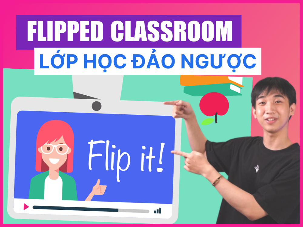 Flipped Classroom (lớp học đảo ngược) là gì? Ưu và Nhược điểm của Flipped Classroom