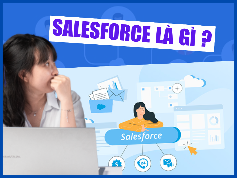 SalesForce là gì? Tại sao doanh nghiệp cần sử dụng Salesforce?