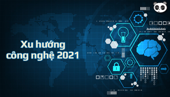 Những xu hướng công nghệ sẽ phát triển mạnh trong 2021