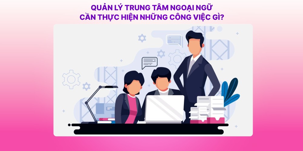 Những công việc quản lý trung tâm Ngoại ngữ