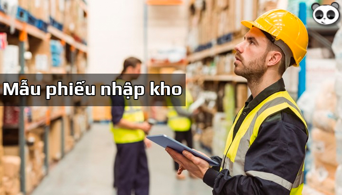 Phiếu nhập kho là gì? Mẫu phiếu nhập kho và cách điền chuẩn nhất