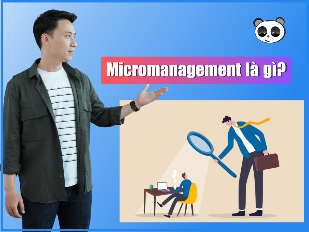 Micromanagement là gì? Khi nào thì sử dụng mô hình quản lý vi mô