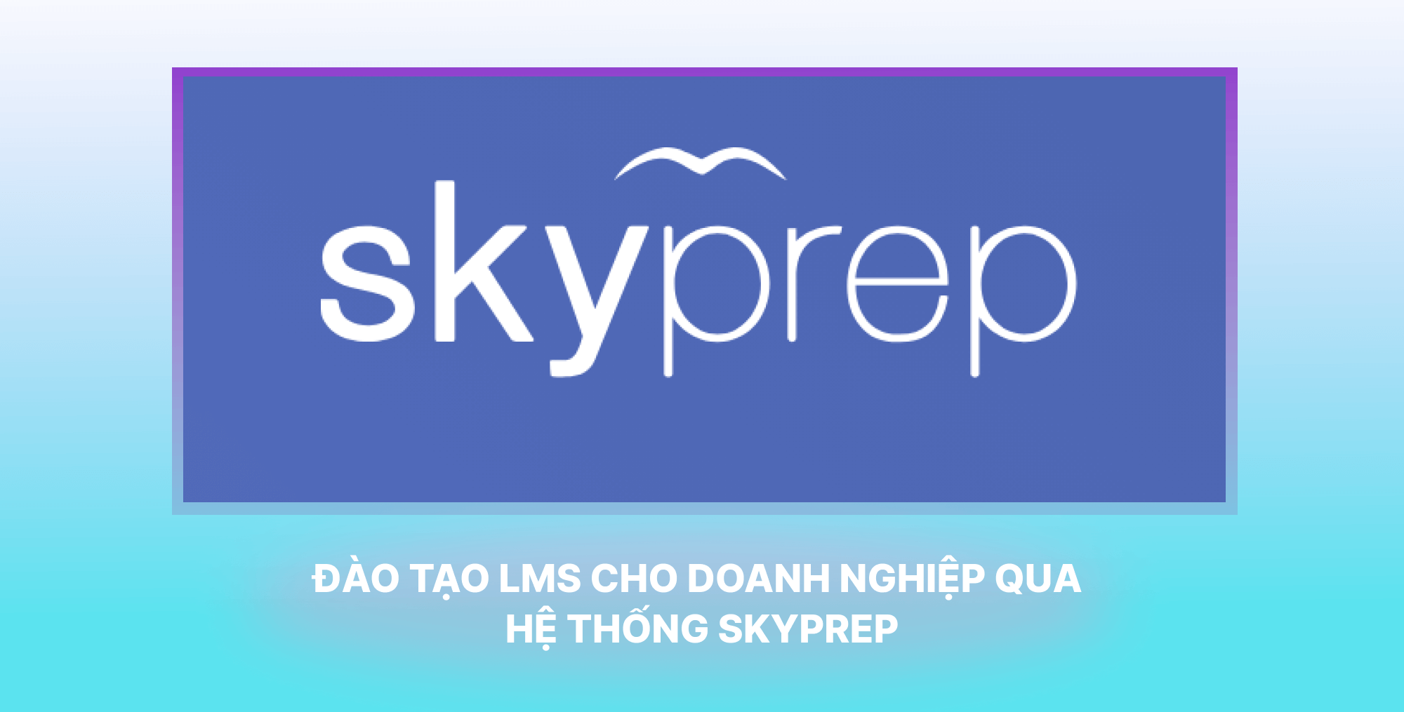 Đào tạo LMS cho doanh nghiệp qua hệ thống SkyPrep