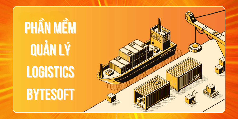 Bytesoft - Phần mềm quản lý kho logistics ưu việt